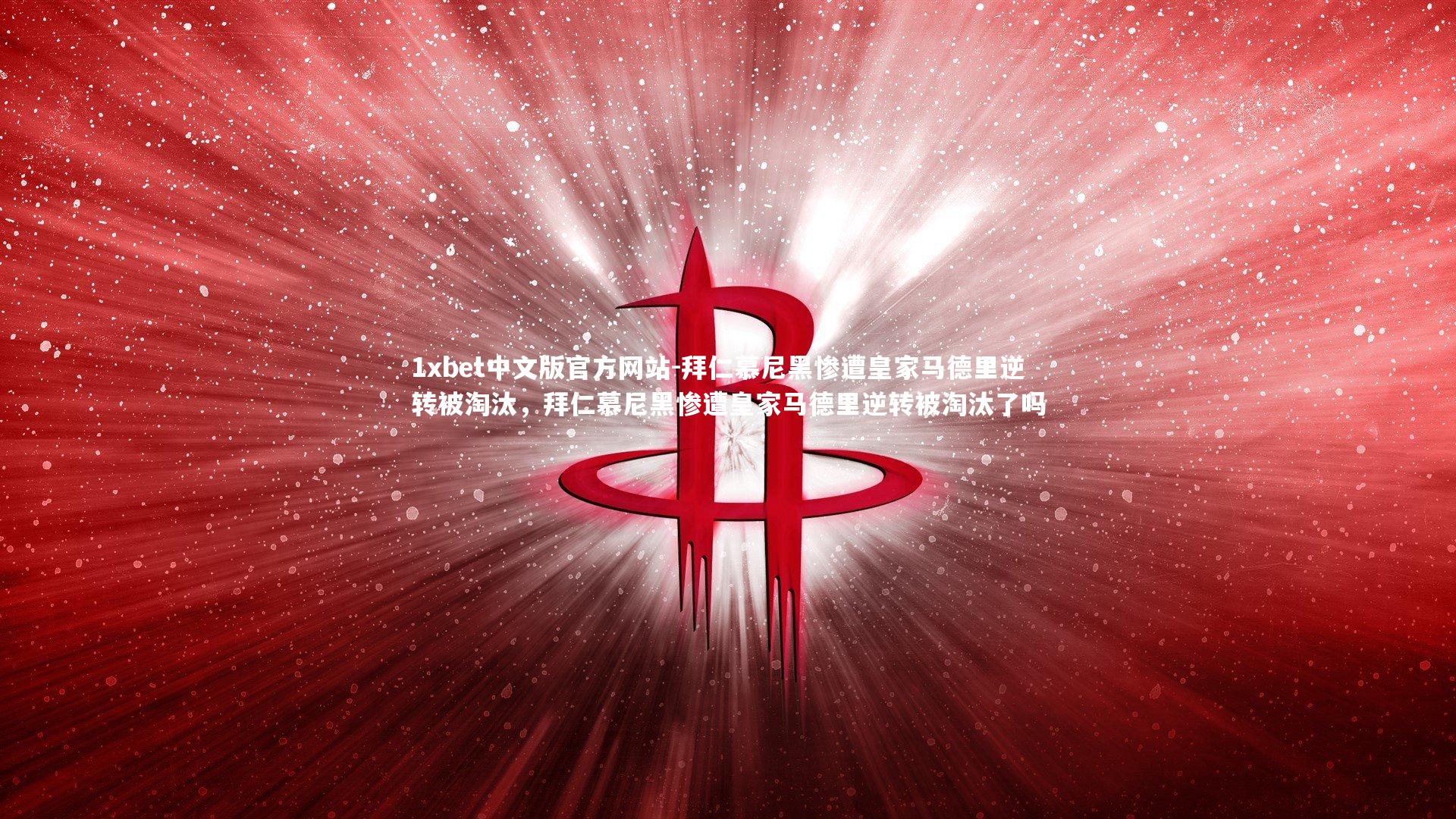 1xbet中文版官方网站-拜仁慕尼黑惨遭皇家马德里逆转被淘汰，拜仁慕尼黑惨遭皇家马德里逆转被淘汰了吗