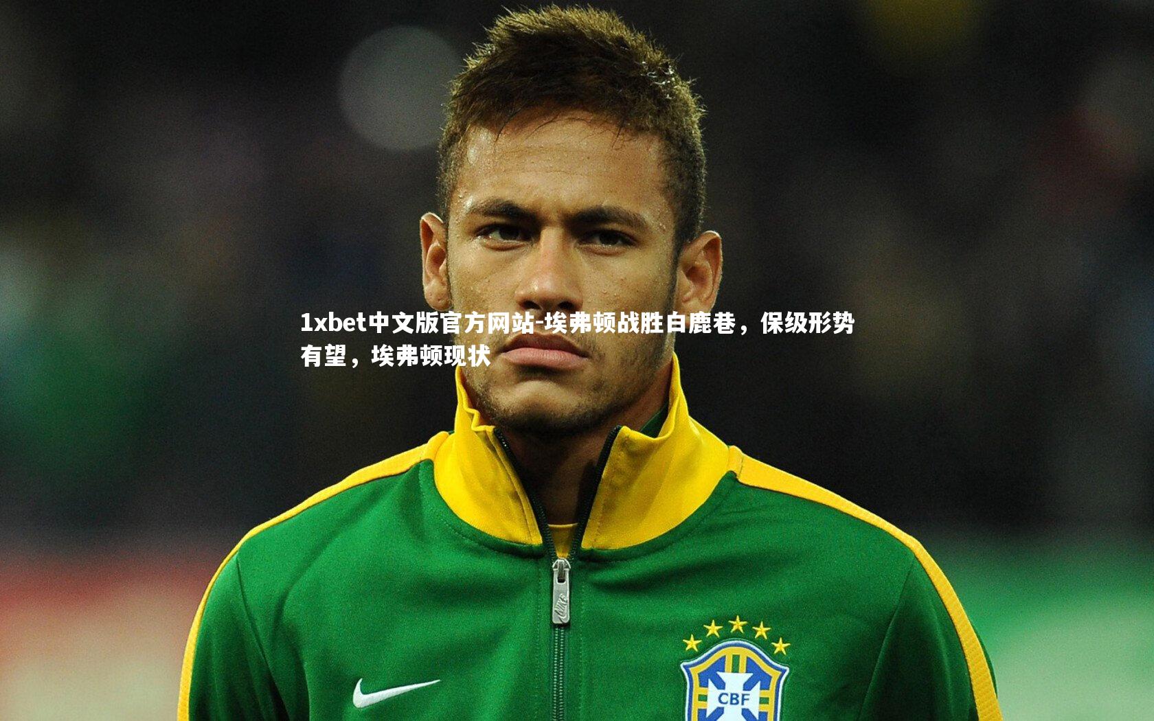 1xbet中文版官方网站-埃弗顿战胜白鹿巷，保级形势有望，埃弗顿现状