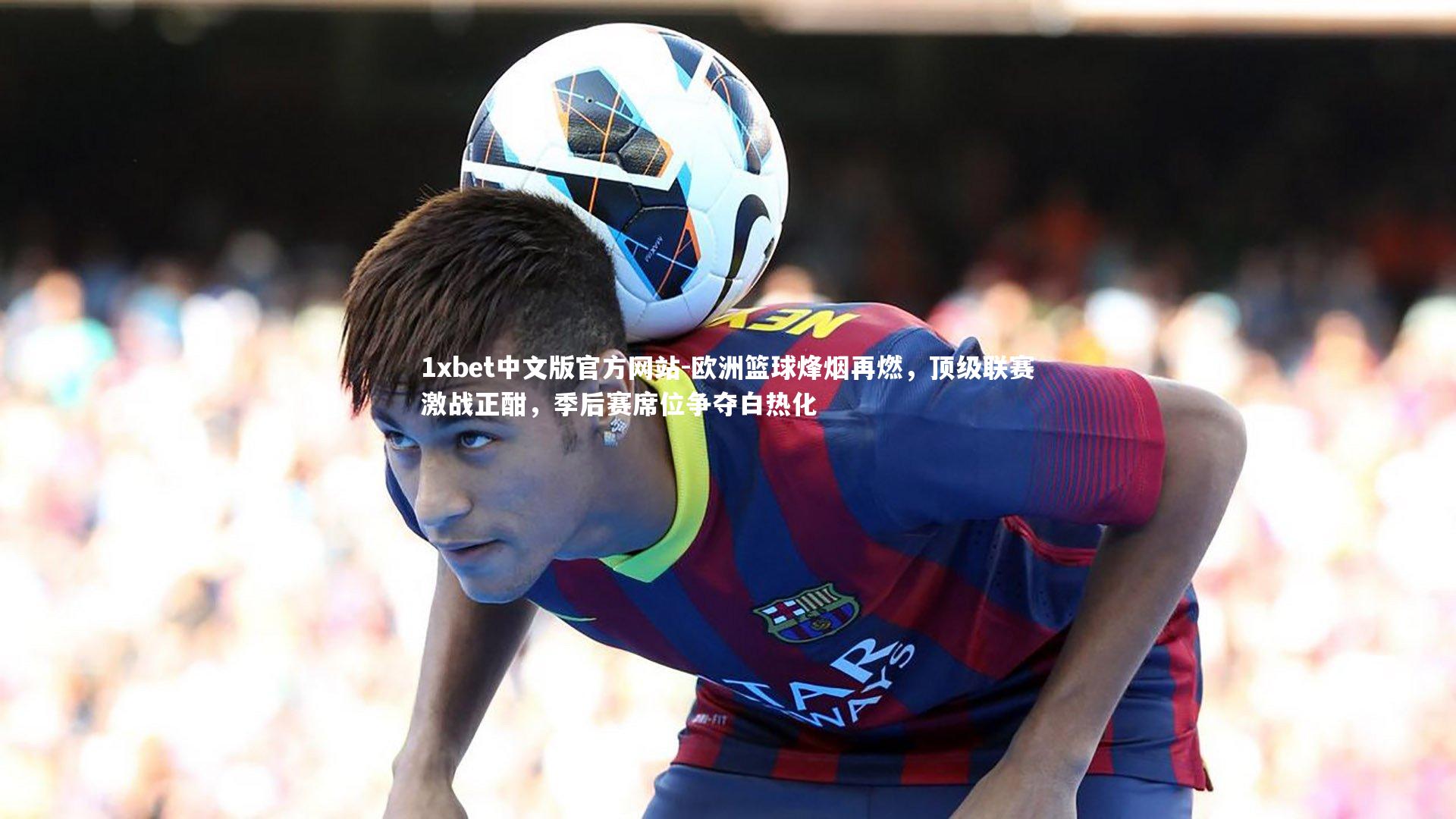 欧洲篮球烽烟再燃，顶级联赛激战正酣，季后赛席位争夺白热化