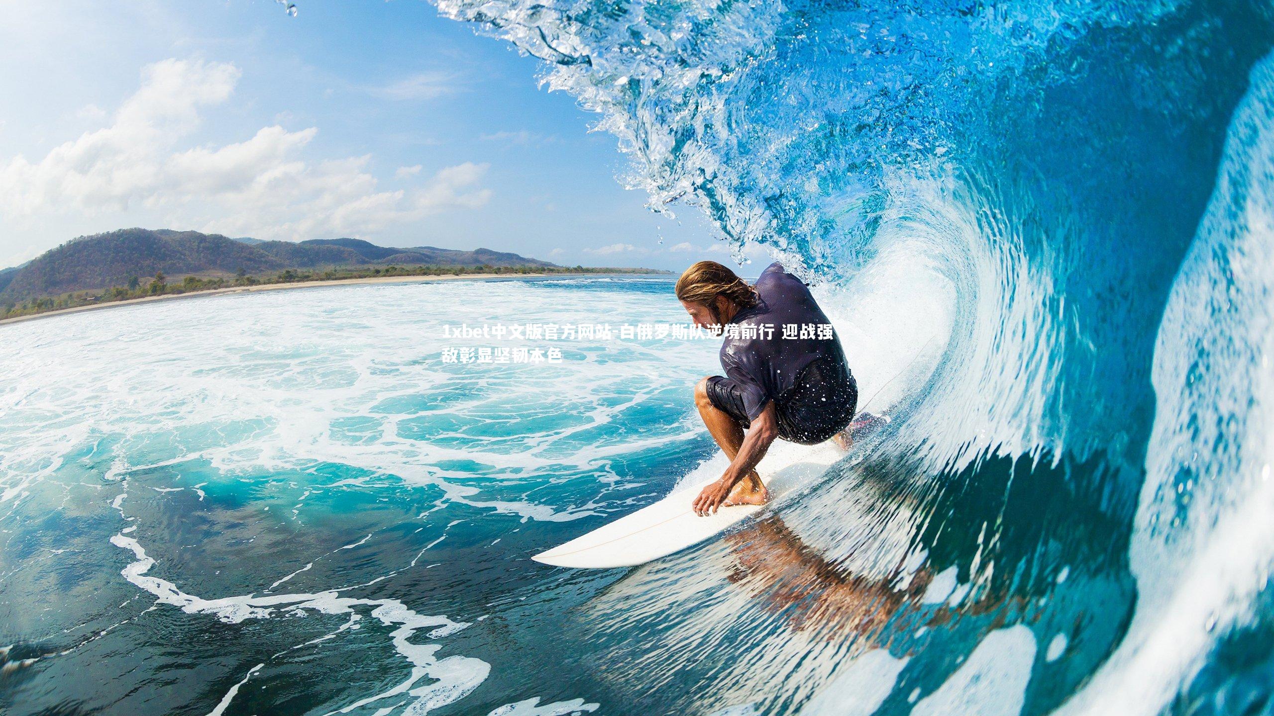 1xbet中文版官方网站-白俄罗斯队逆境前行 迎战强敌彰显坚韧本色