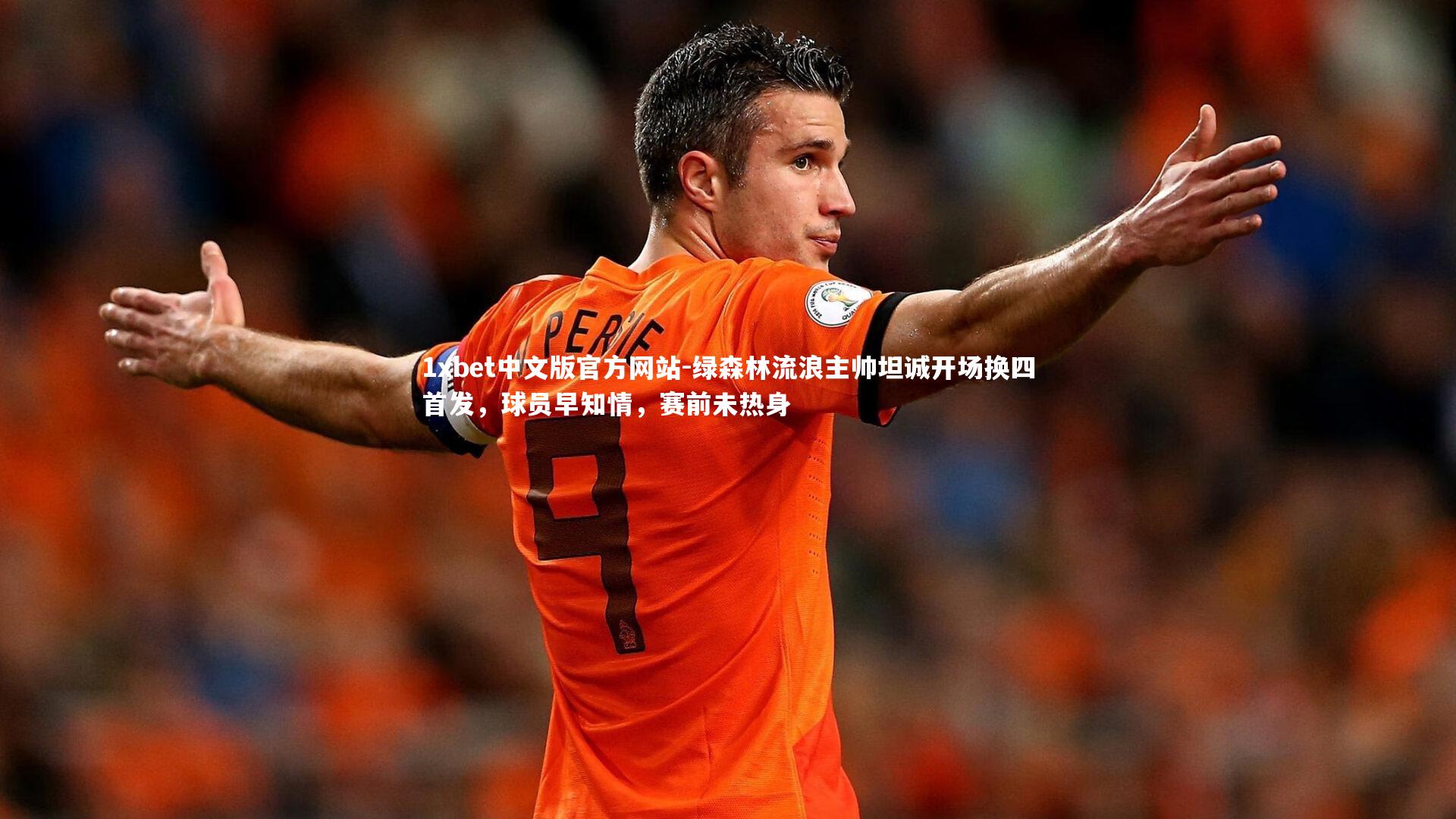 绿森林流浪主帅坦诚开场换四首发，球员早知情，赛前未热身